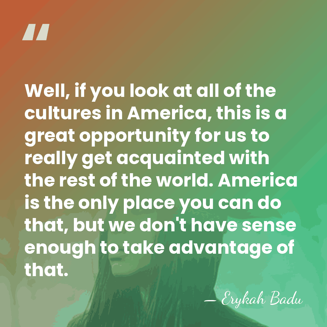 Well, if you look at all of the cultures in America, this&hellip; - Erykah Badu