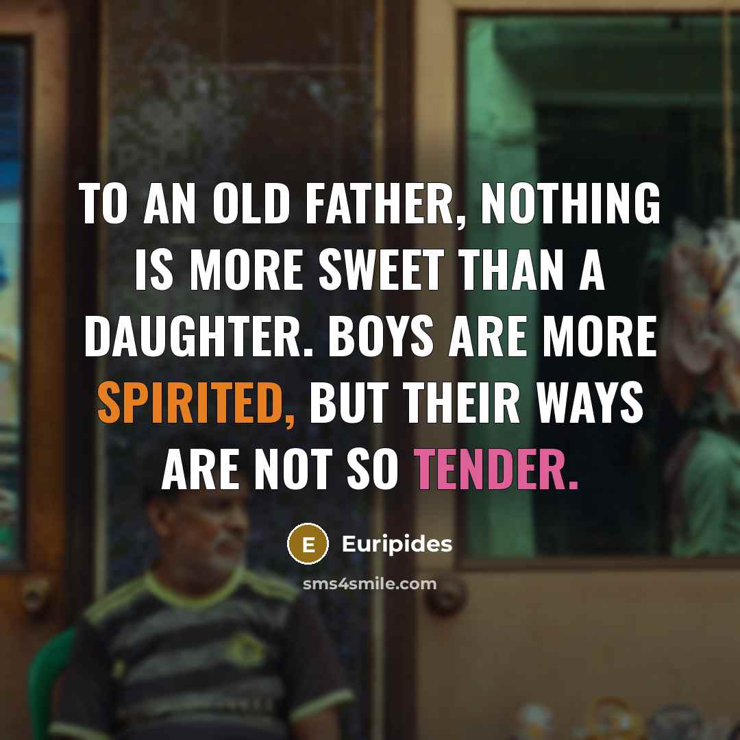 “To an old father, nothing is more sweet than a…” quote by Euripides