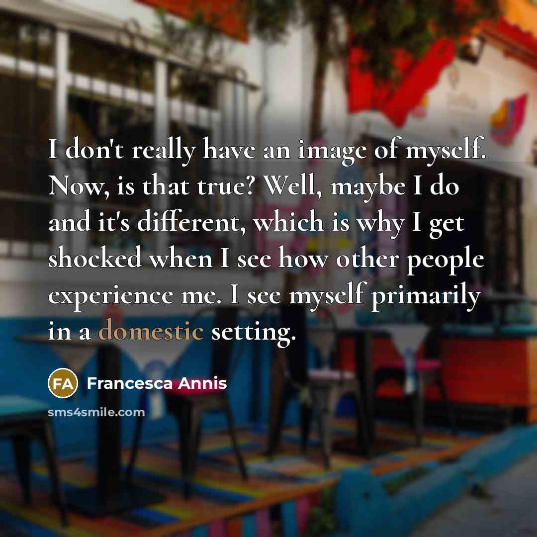 “I don't really have an image of myself. Now, is…” quote by Francesca Annis
