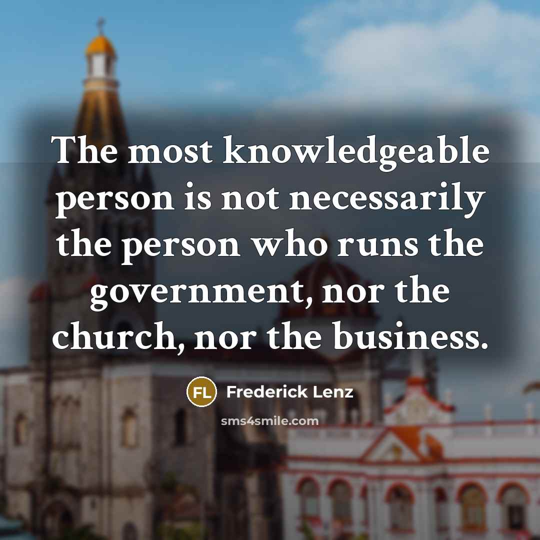 “The most knowledgeable person is not necessarily the person who…” quote by Frederick Lenz