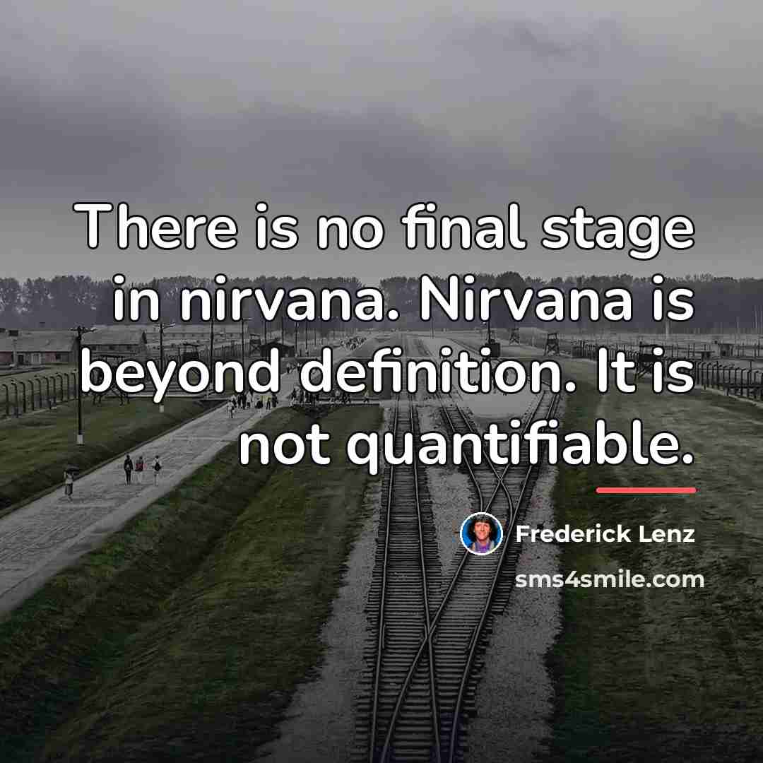 “There is no final stage in nirvana. Nirvana is beyond…” quote by Frederick Lenz