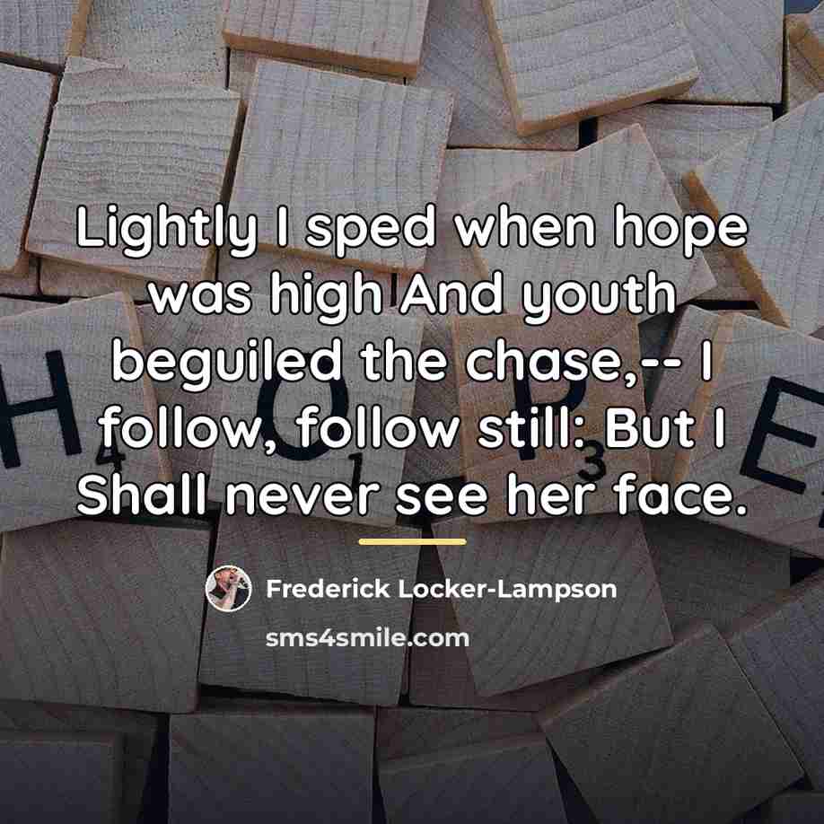 “Lightly I sped when hope was high And youth beguiled…” quote by Frederick Locker-Lampson