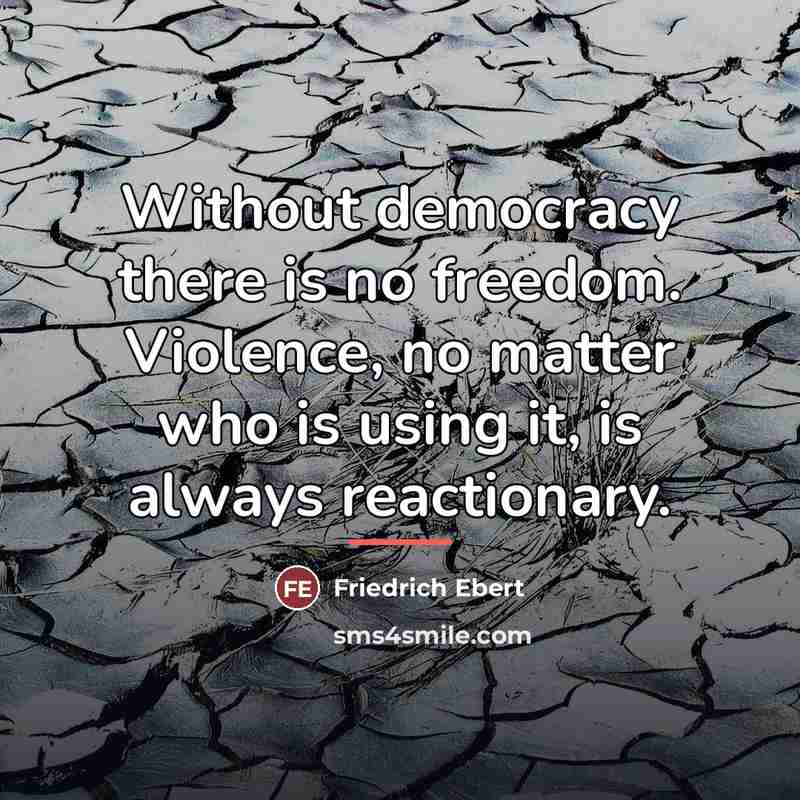 “Without democracy there is no freedom. Violence, no matter who…” quote by Friedrich Ebert