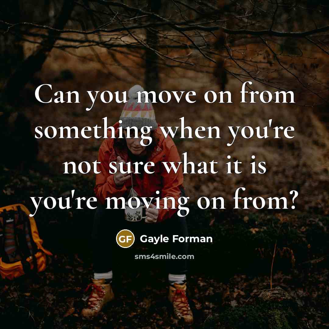 “Can you move on from something when you're not sure…” quote by Gayle Forman