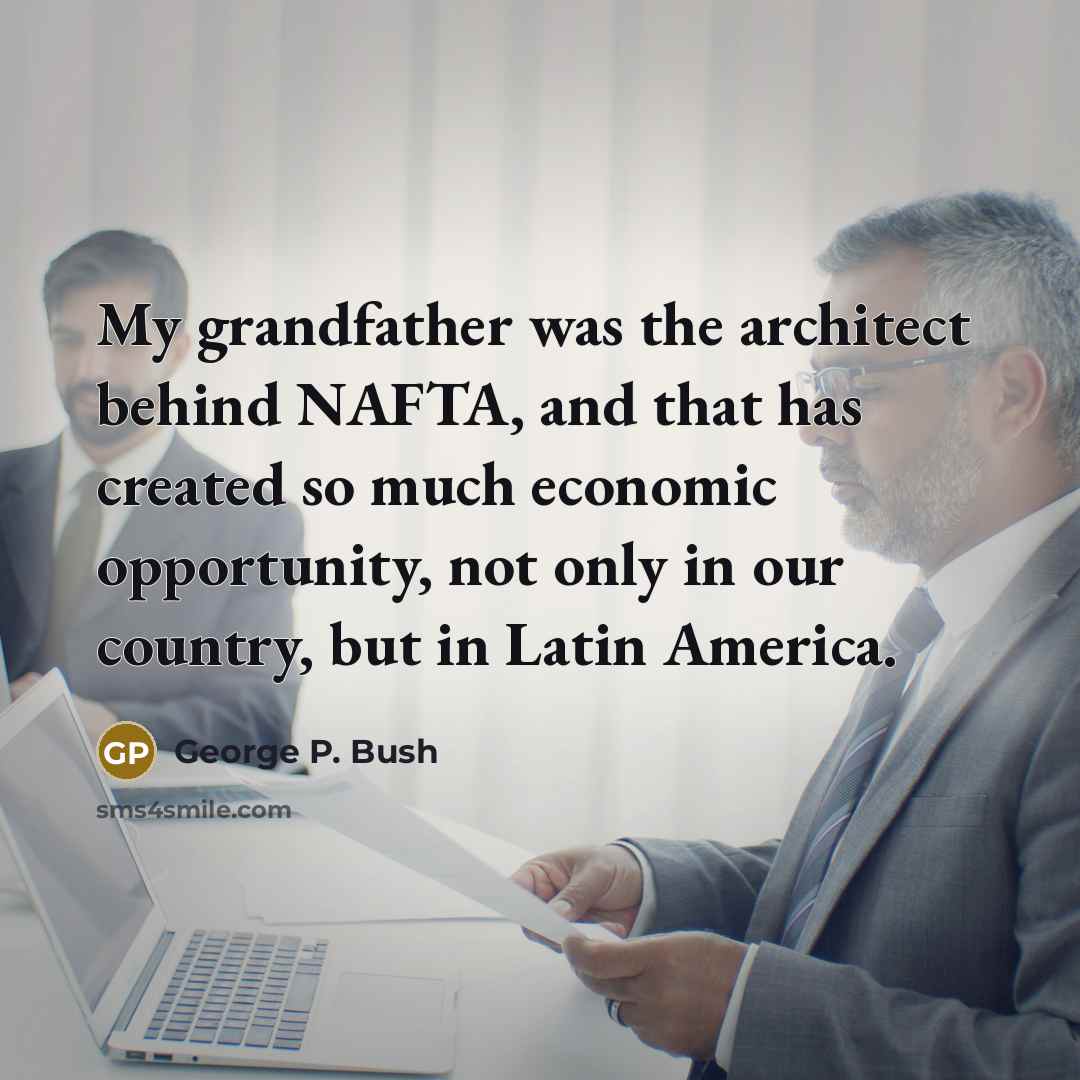 “My grandfather was the architect behind NAFTA, and that has…” quote by George P. Bush
