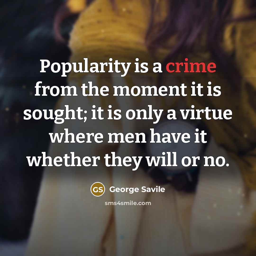 “Popularity is a crime from the moment it is sought;…” quote by George Savile