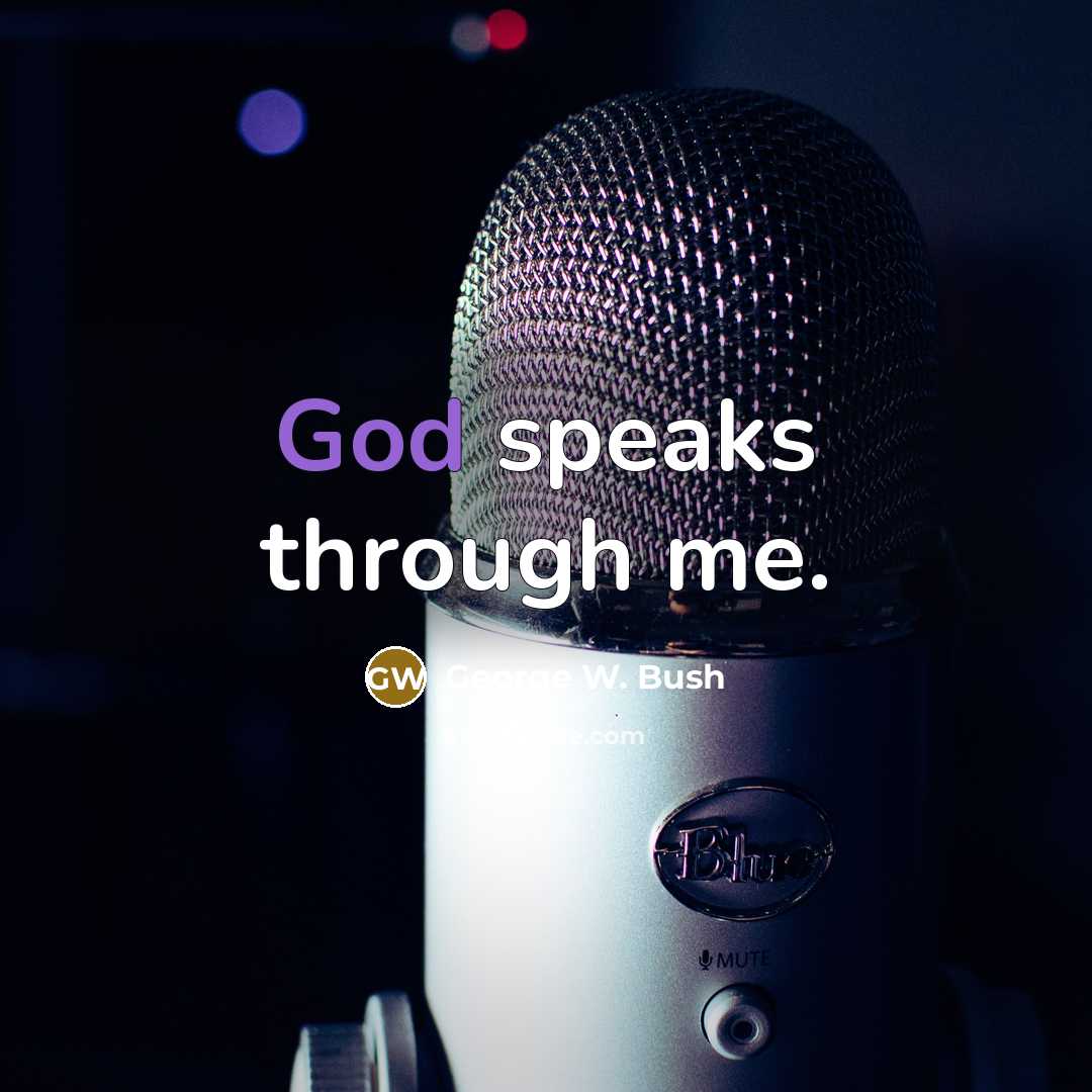 “God speaks through me.…” quote by George W. Bush