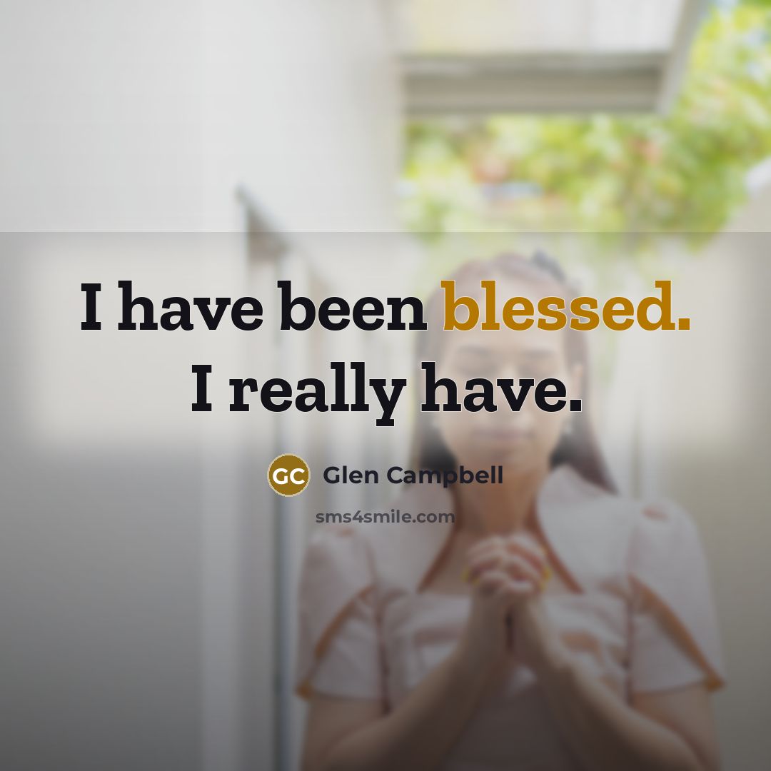 “I have been blessed. I really have.…” quote by Glen Campbell