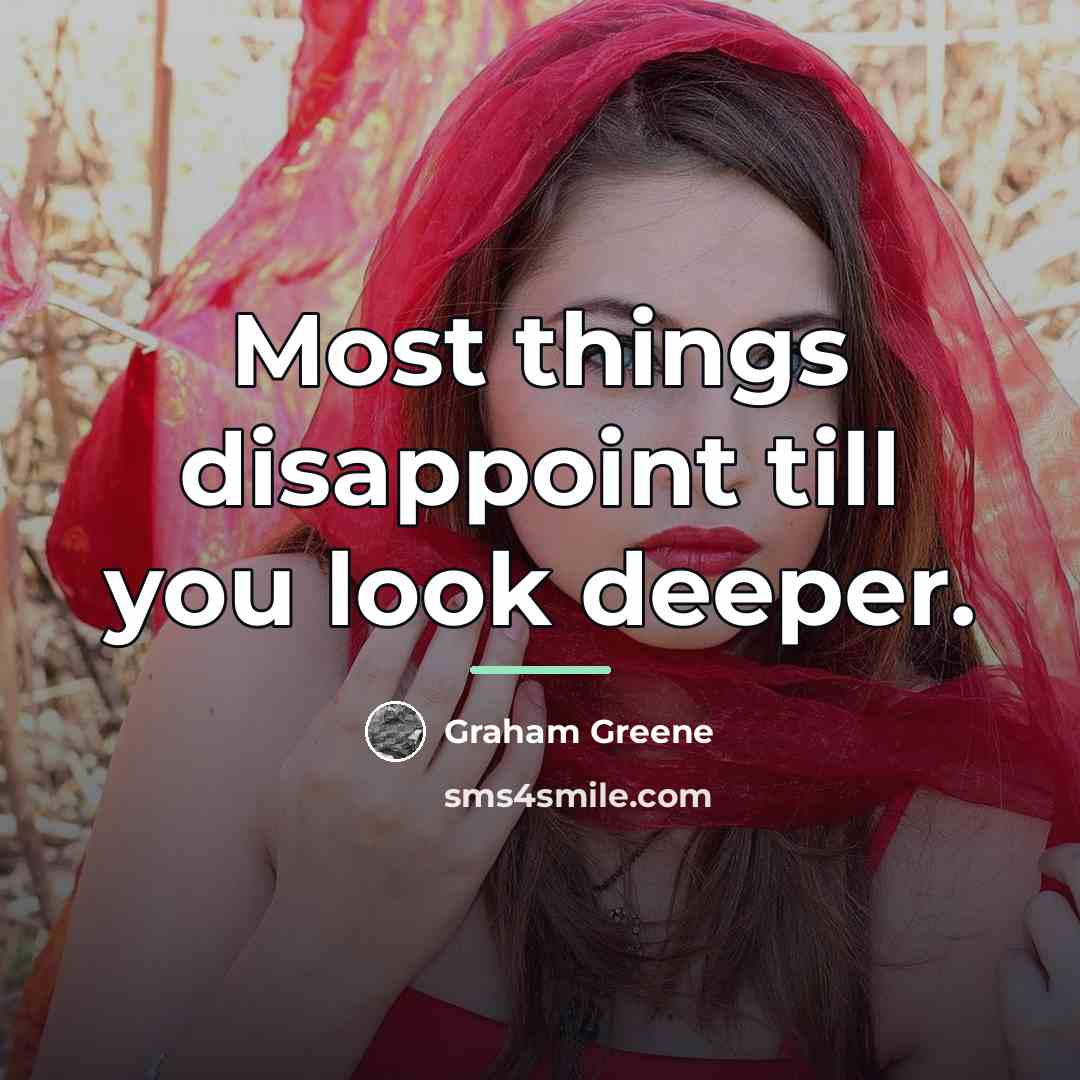 “Most things disappoint till you look deeper.…” quote by Graham Greene