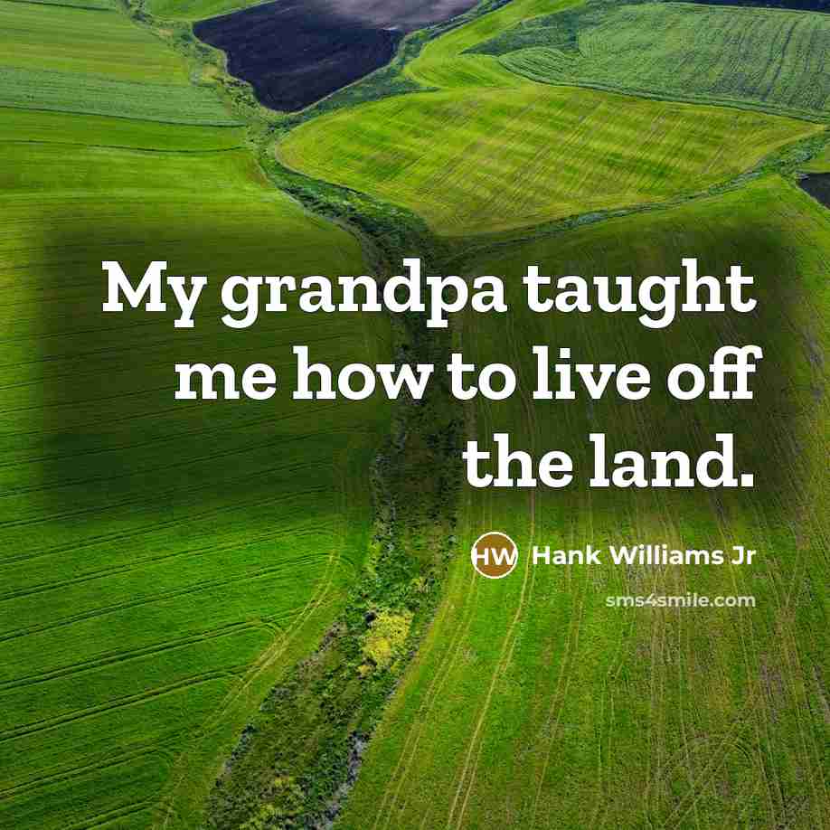 “My grandpa taught me how to live off the land.…” quote by Hank Williams Jr