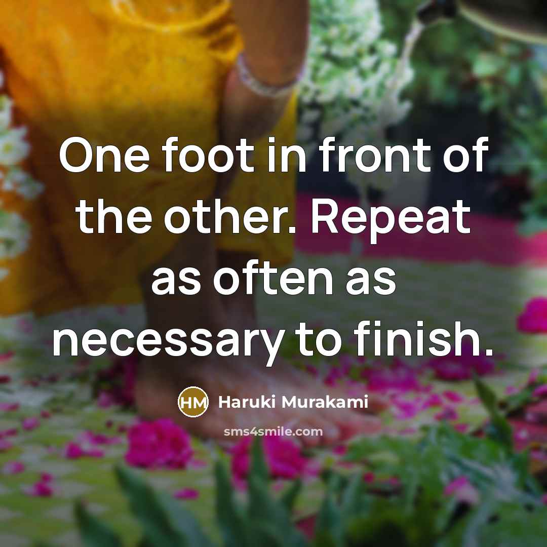 “One foot in front of the other. Repeat as often…” quote by Haruki Murakami