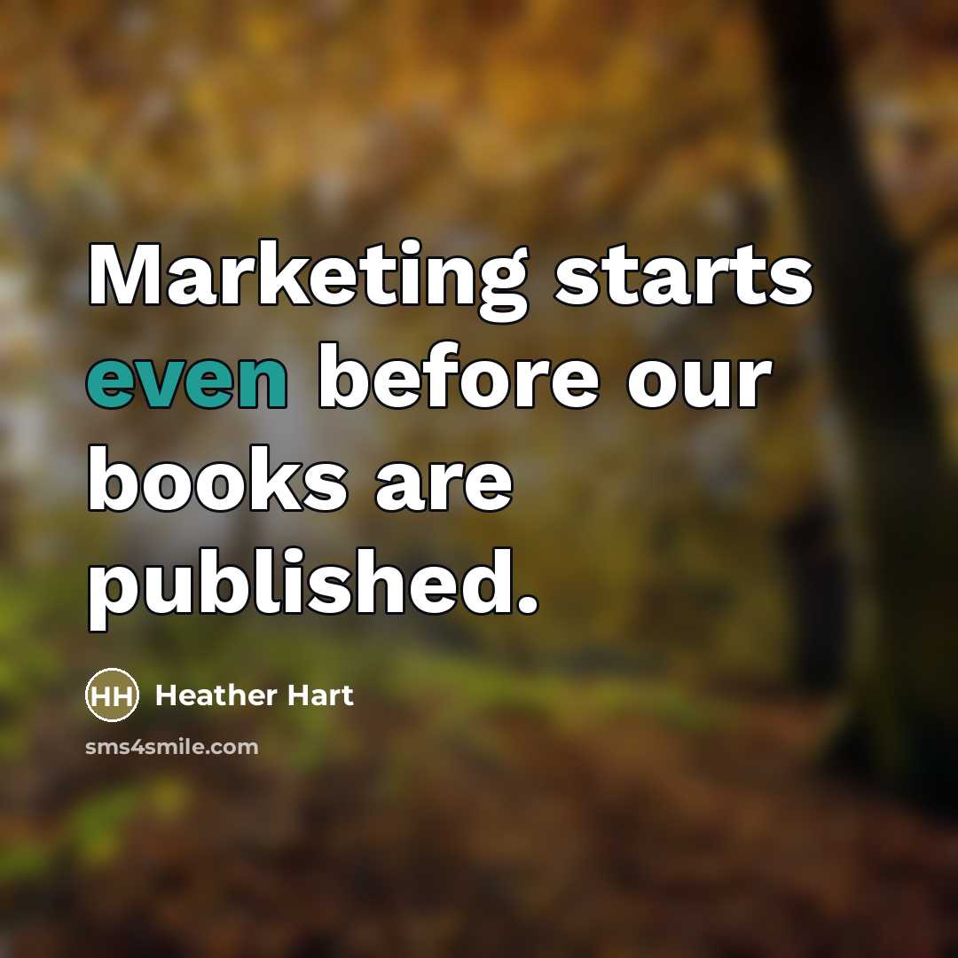 “Marketing starts even before our books are published.…” quote by Heather Hart