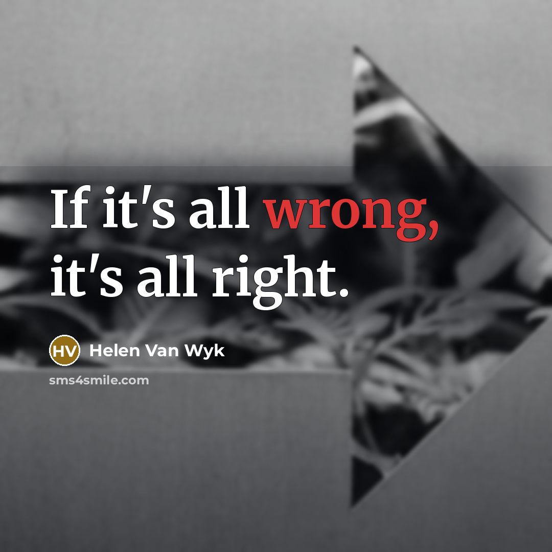 “If it's all wrong, it's all right.…” quote by Helen Van Wyk