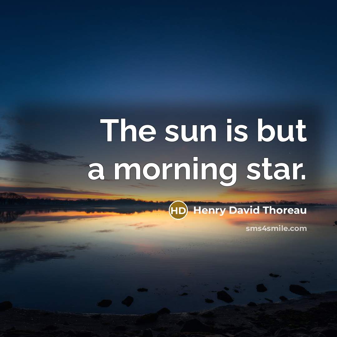 “The sun is but a morning star.…” quote by Henry David Thoreau