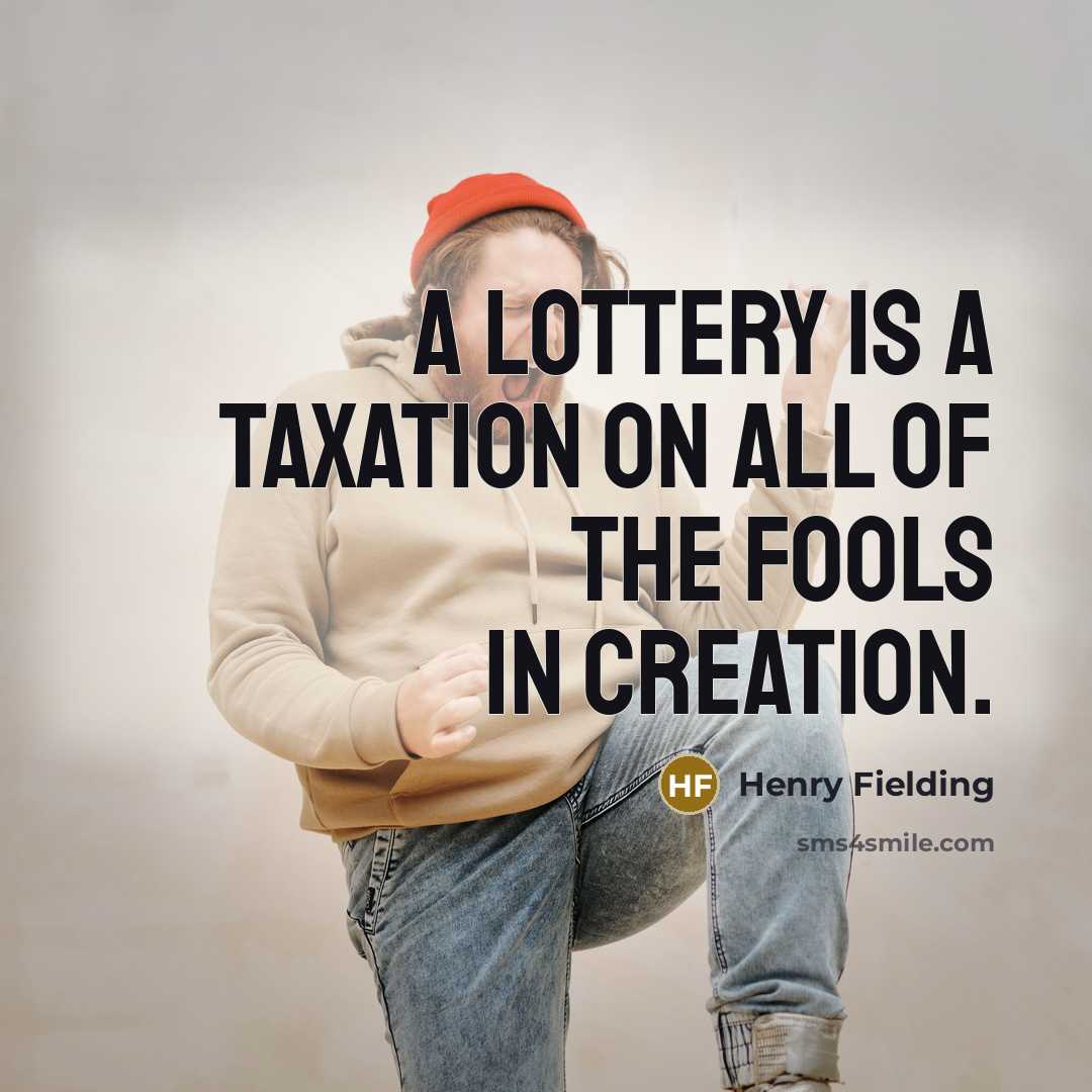 “A lottery is a taxation on all of the fools…” quote by Henry Fielding