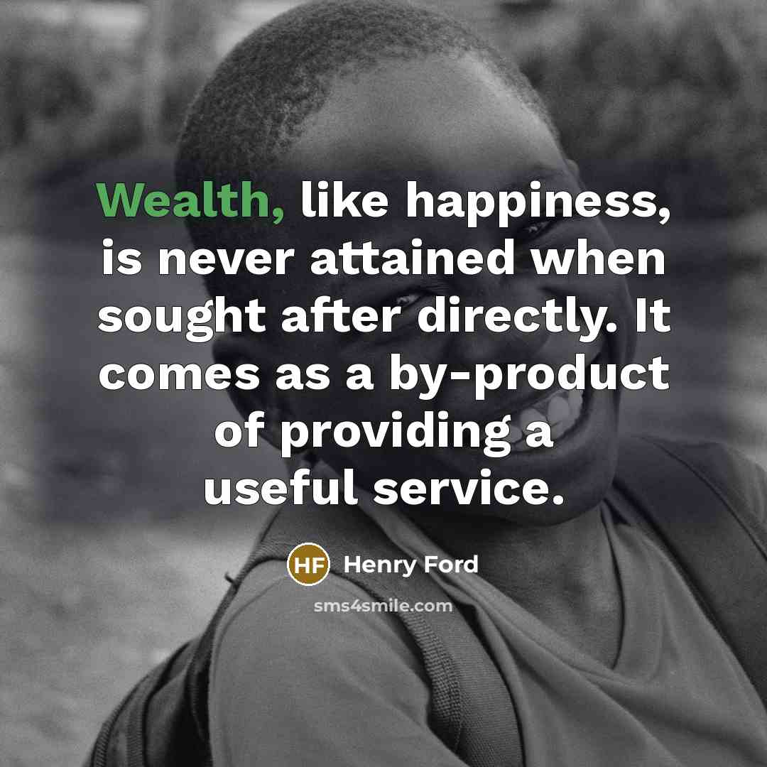 “Wealth, like happiness, is never attained when sought after directly.…” quote by Henry Ford