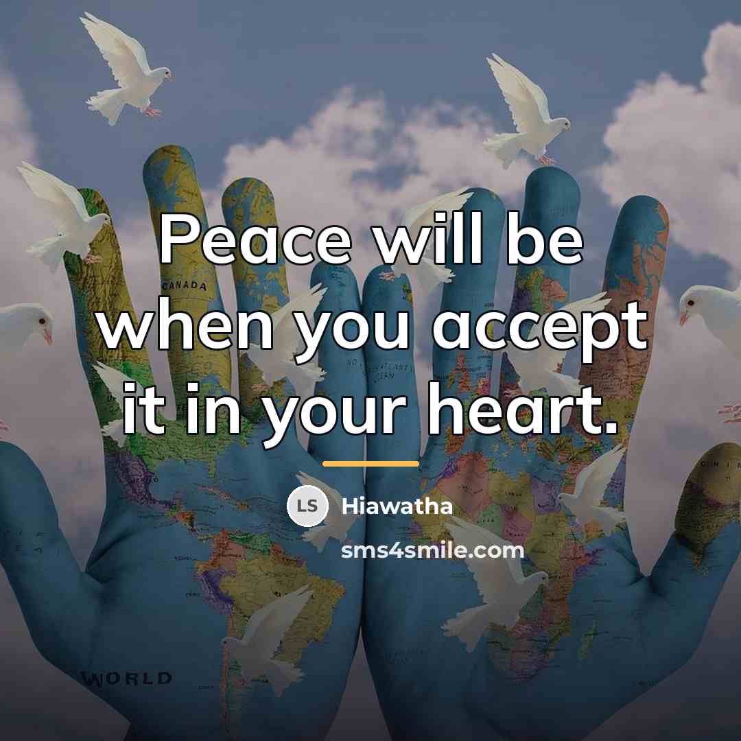 “Peace will be when you accept it in your heart.…” quote by Hiawatha