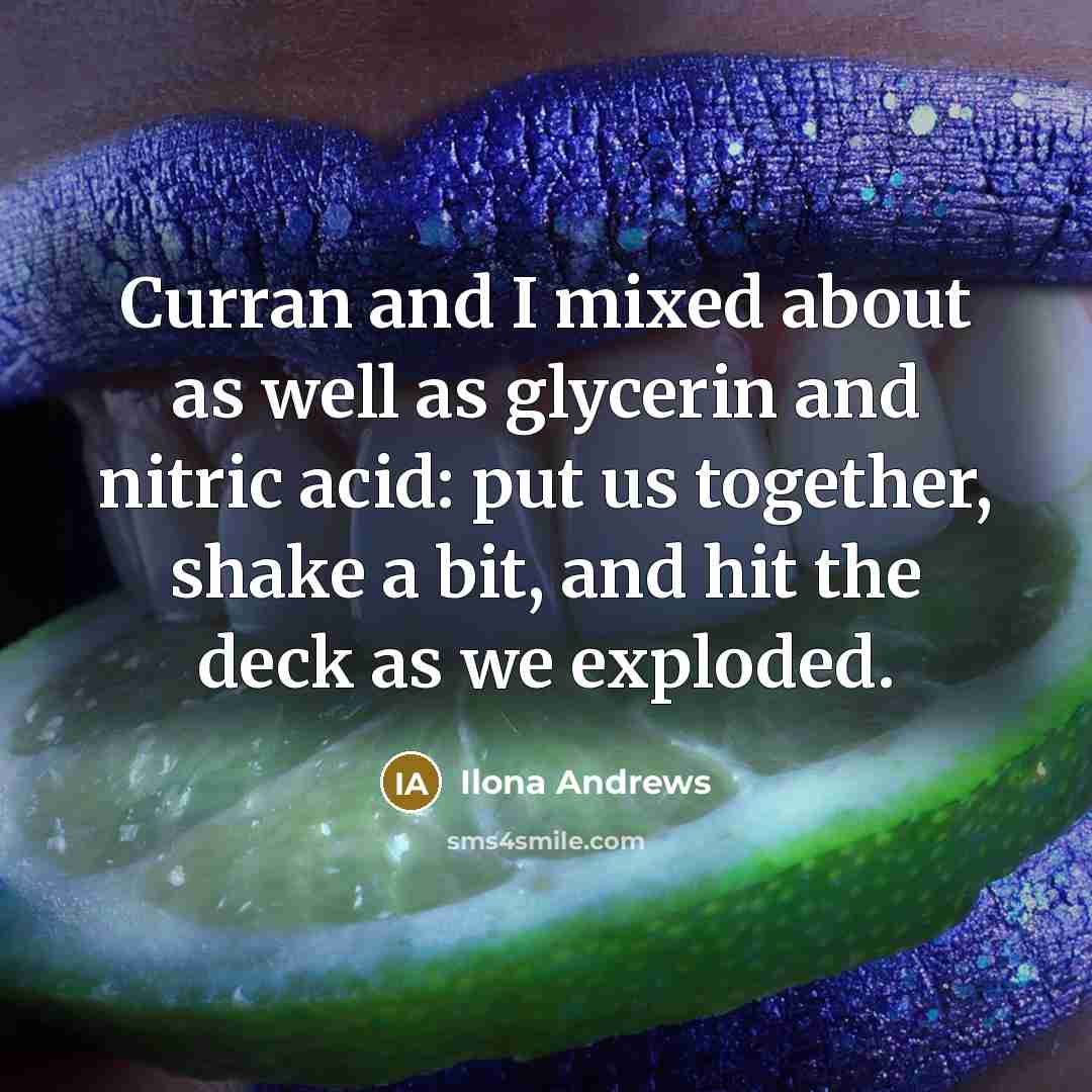 “Curran and I mixed about as well as glycerin and…” quote by Ilona Andrews
