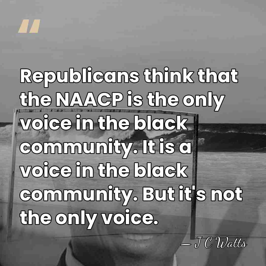 Republicans think that the NAACP is the only voice in the black&hellip; - J C Watts