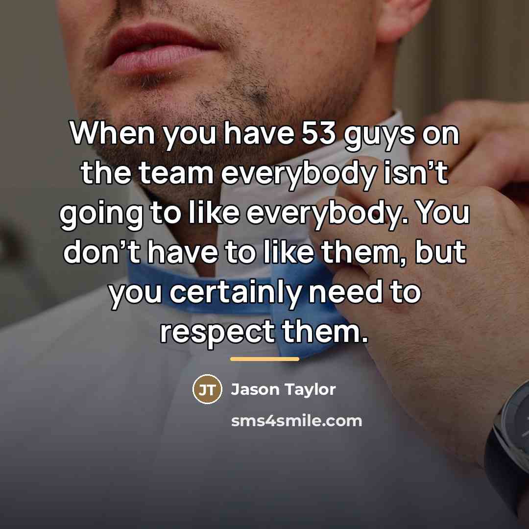 “When you have 53 guys on the team everybody isn't…” quote by Jason Taylor