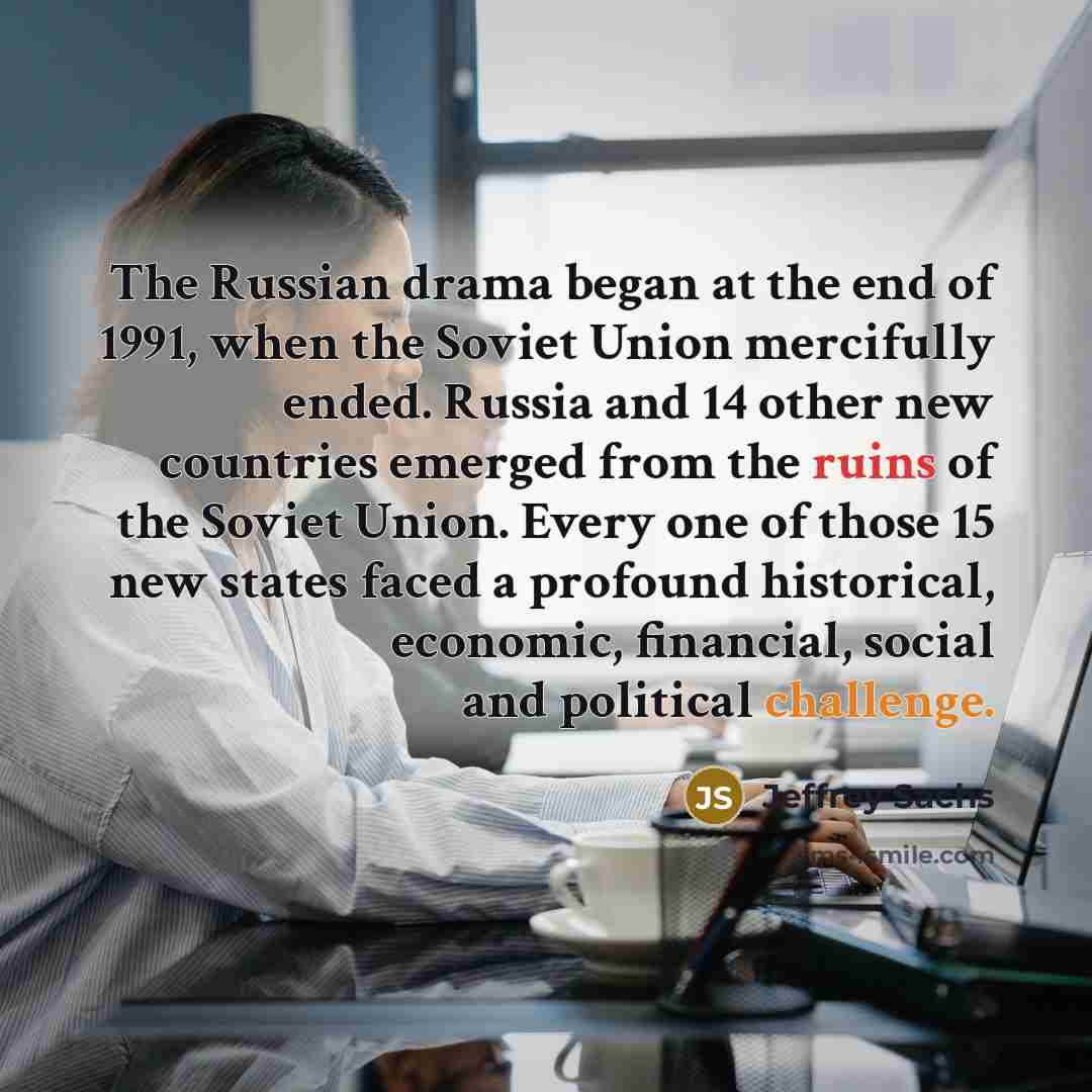 “The Russian drama began at the end of 1991, when…” quote by Jeffrey Sachs