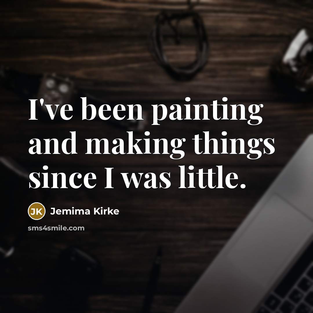 “I've been painting and making things since I was little.…” quote by Jemima Kirke