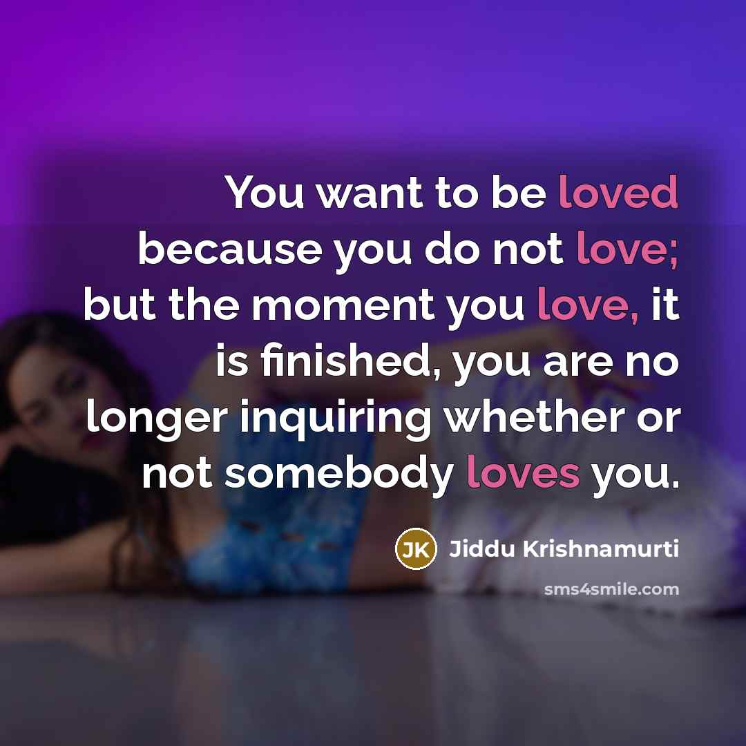 “You want to be loved because you do not love;…” quote by Jiddu Krishnamurti