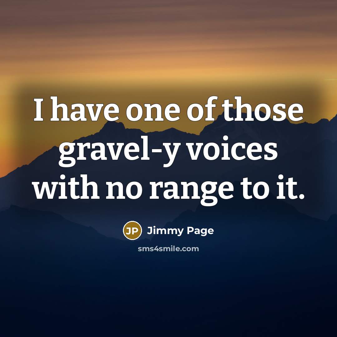 “I have one of those gravel-y voices with no range to it.” quote by Jimmy Page