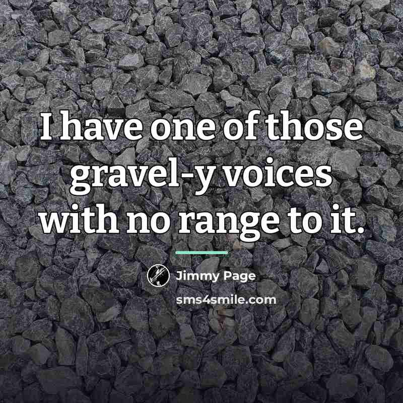 “I have one of those gravel-y voices with no range…” quote by Jimmy Page