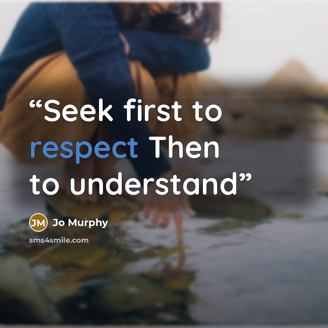 “Seek first to respect Then to understand” quote by Jo Murphy