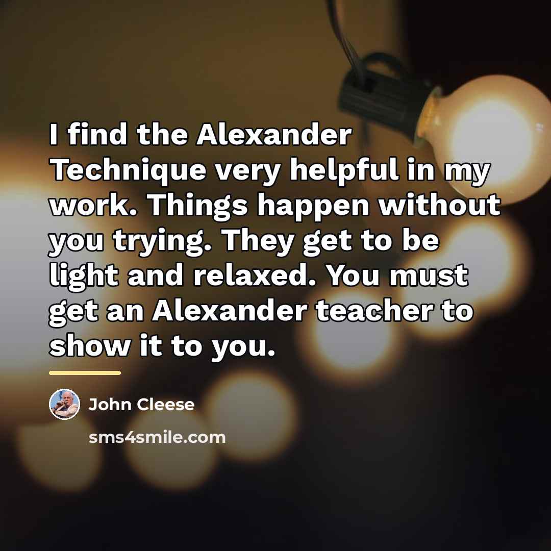 “I find the Alexander Technique very helpful in my work.…” quote by John Cleese