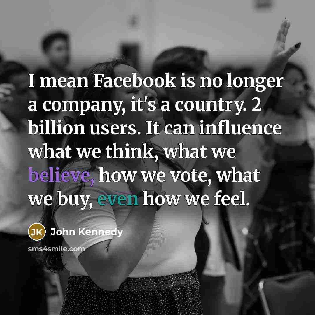 “I mean Facebook is no longer a company, it's a…” quote by John Kennedy