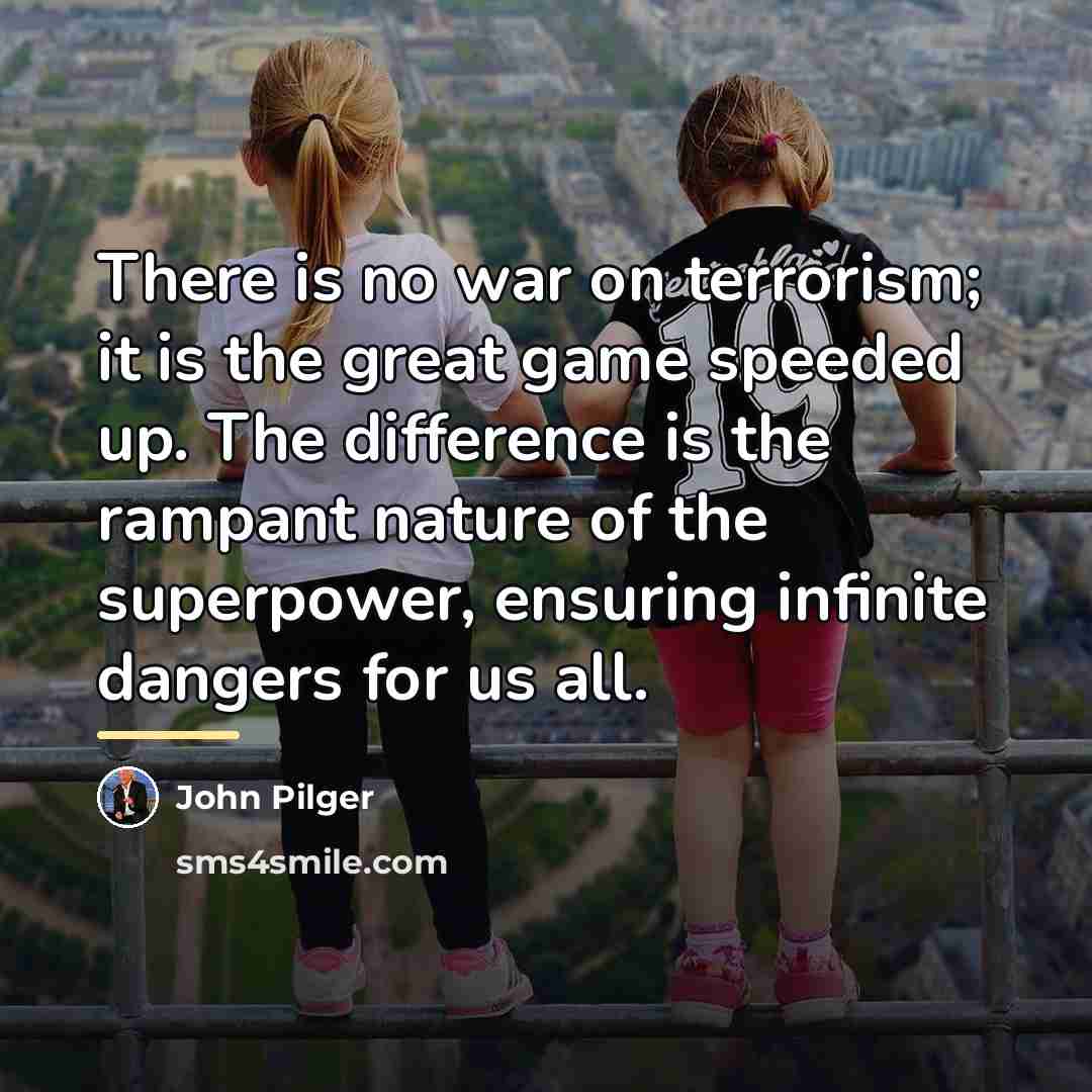 “There is no war on terrorism; it is the great…” quote by John Pilger