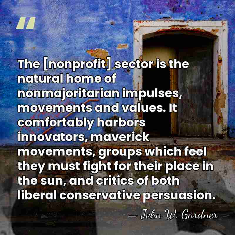 The [nonprofit] sector is the natural home of nonmajoritarian impulses, movements and&hellip; - John W. Gardner