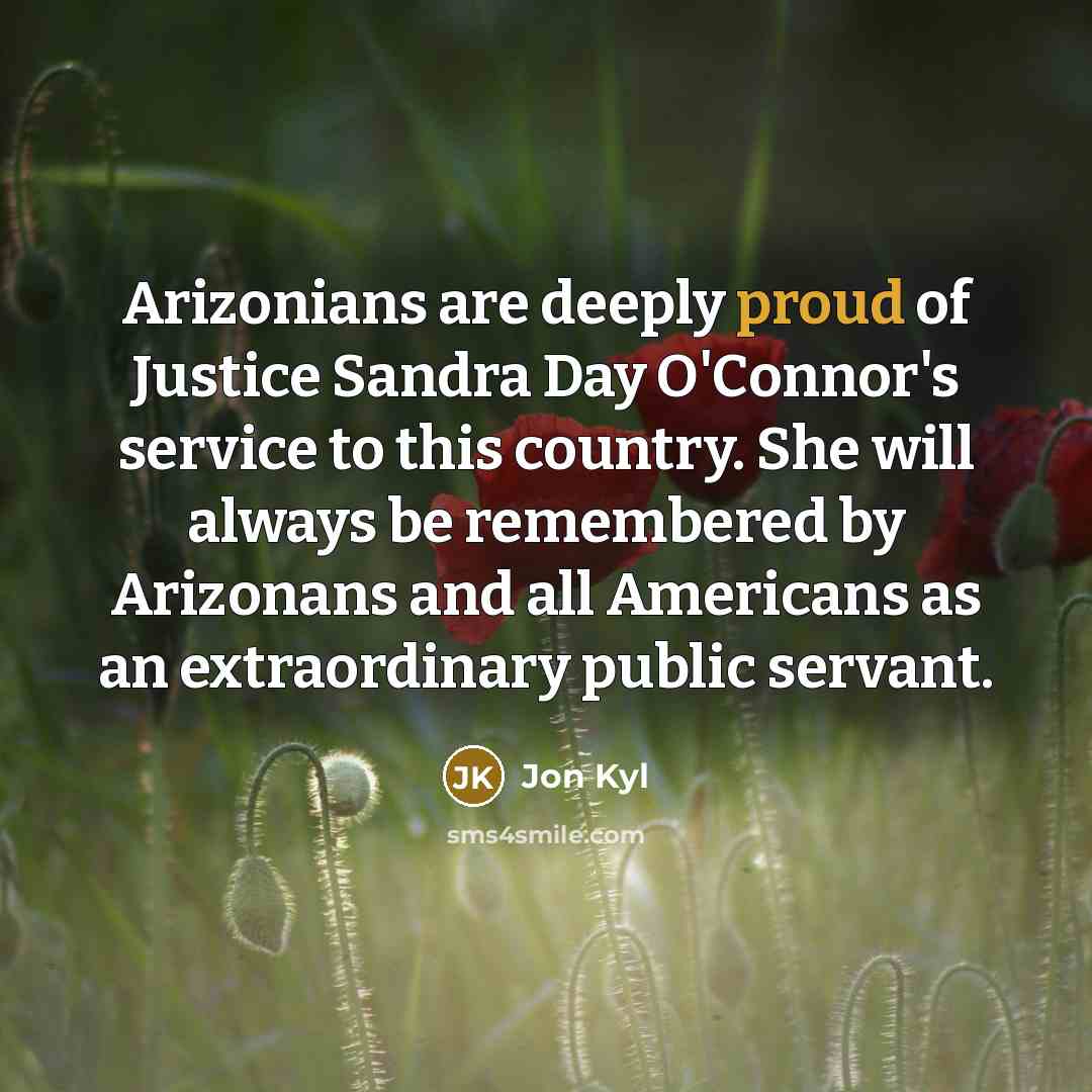 “Arizonians are deeply proud of Justice Sandra Day O'Connor's service…” quote by Jon Kyl