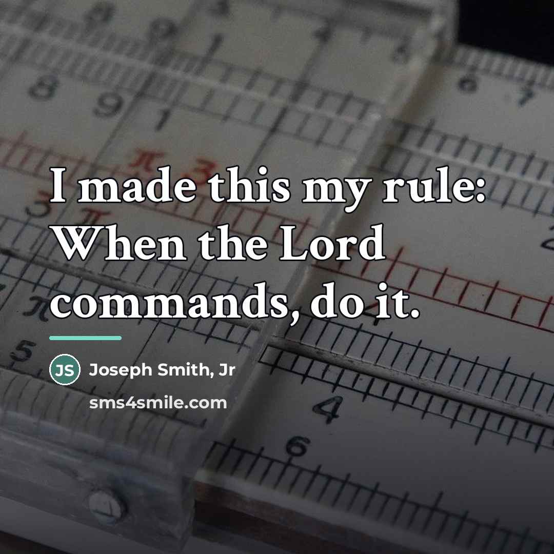 “I made this my rule: When the Lord commands, do…” quote by Joseph Smith, Jr