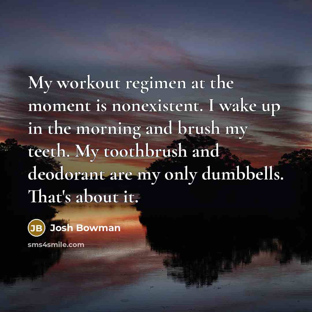 “My workout regimen at the moment is nonexistent. I wake…” quote by Josh Bowman