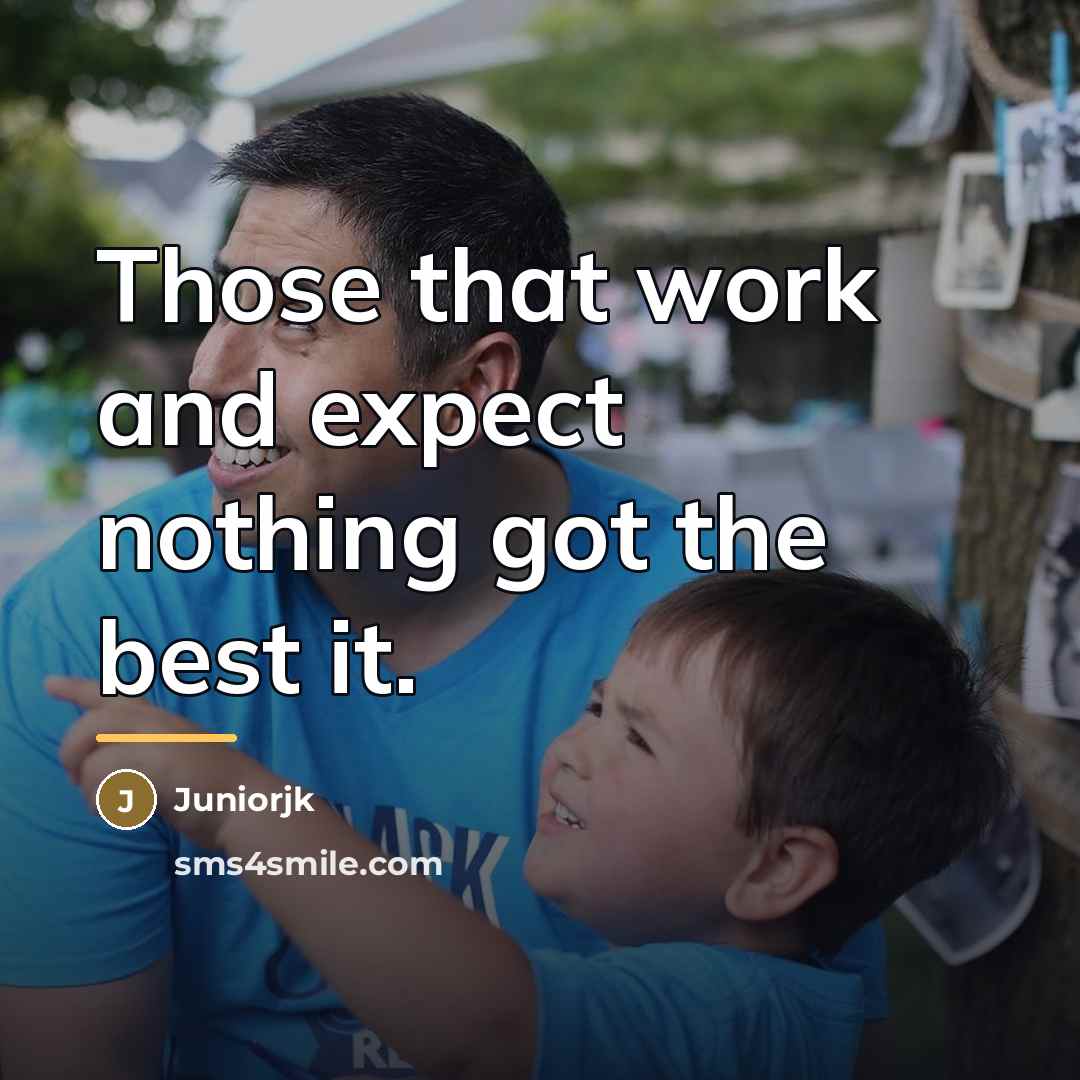 “Those that work and expect nothing got the best it.…” quote by Juniorjk