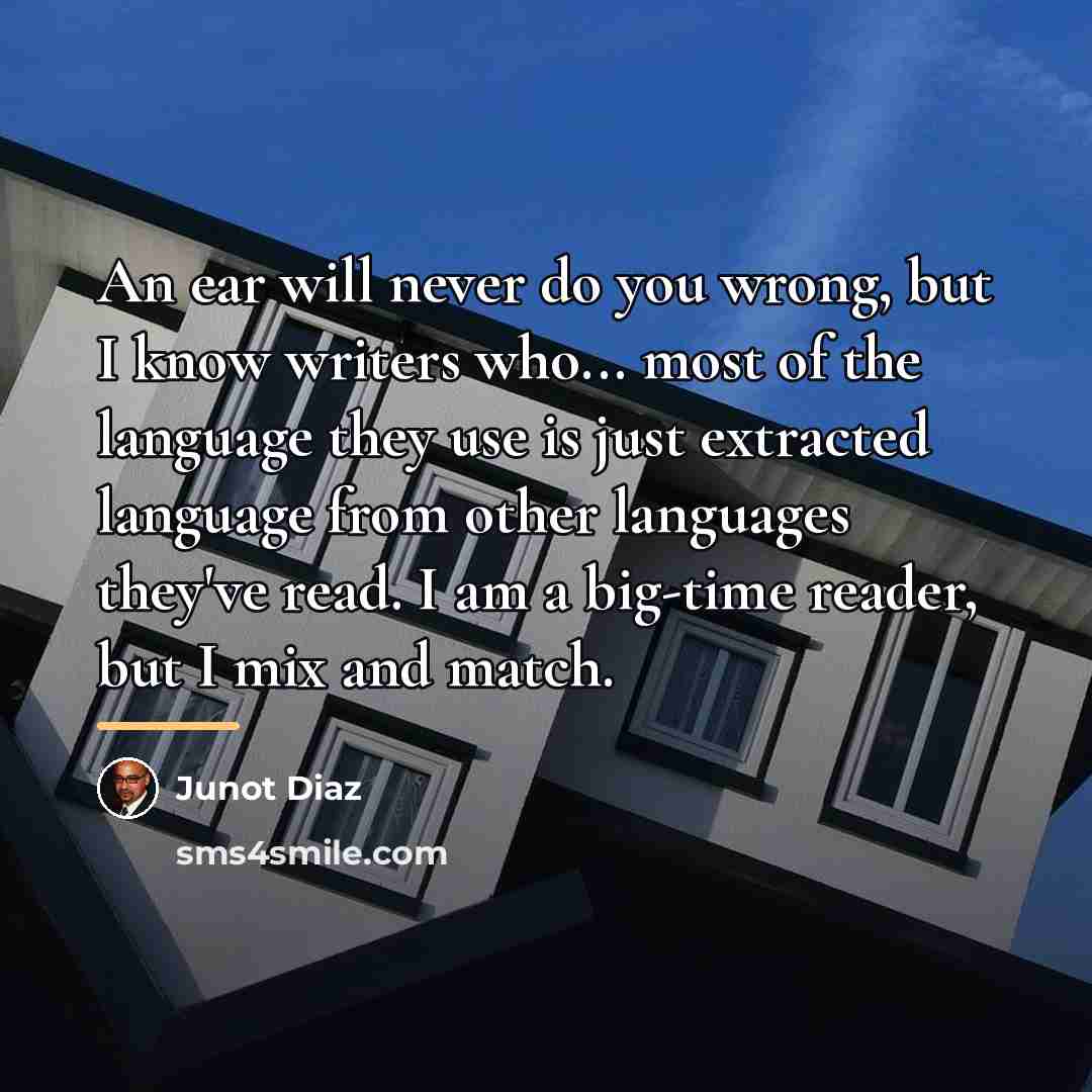 “An ear will never do you wrong, but I know…” quote by Junot Diaz