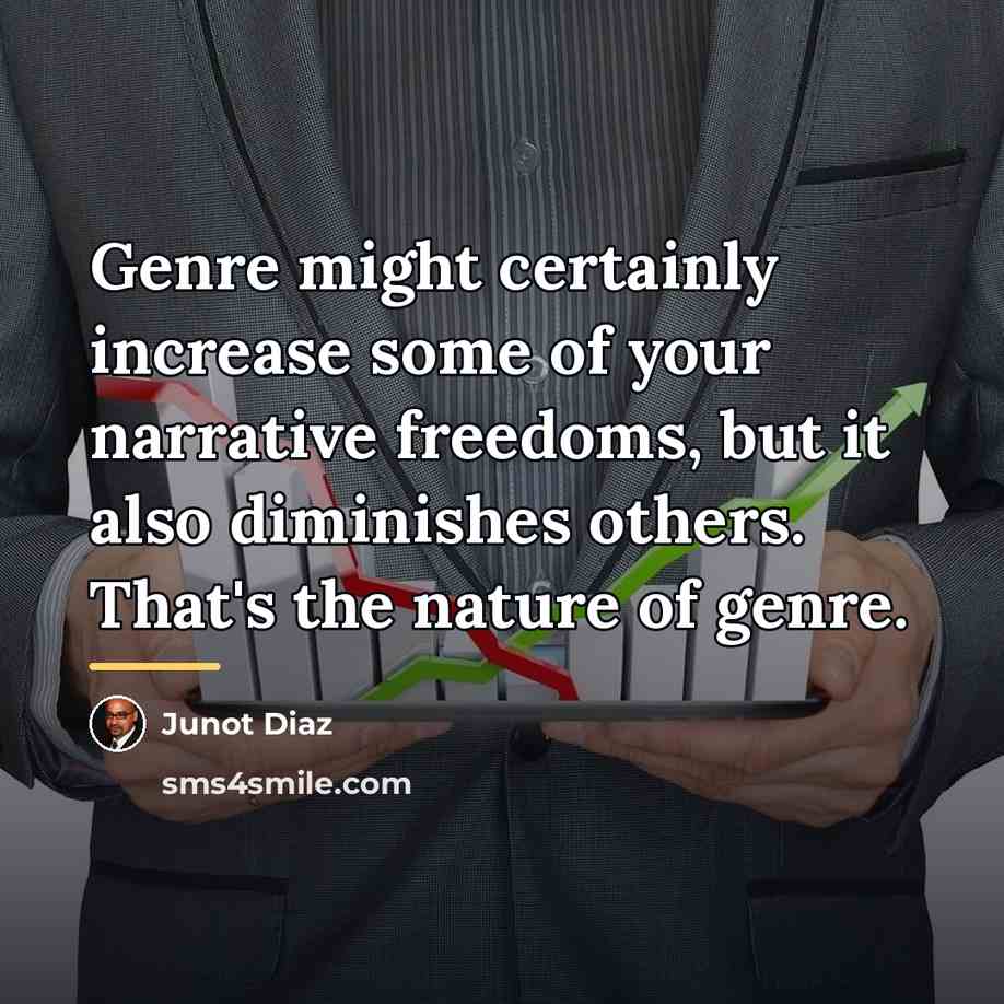 “Genre might certainly increase some of your narrative freedoms, but…” quote by Junot Diaz