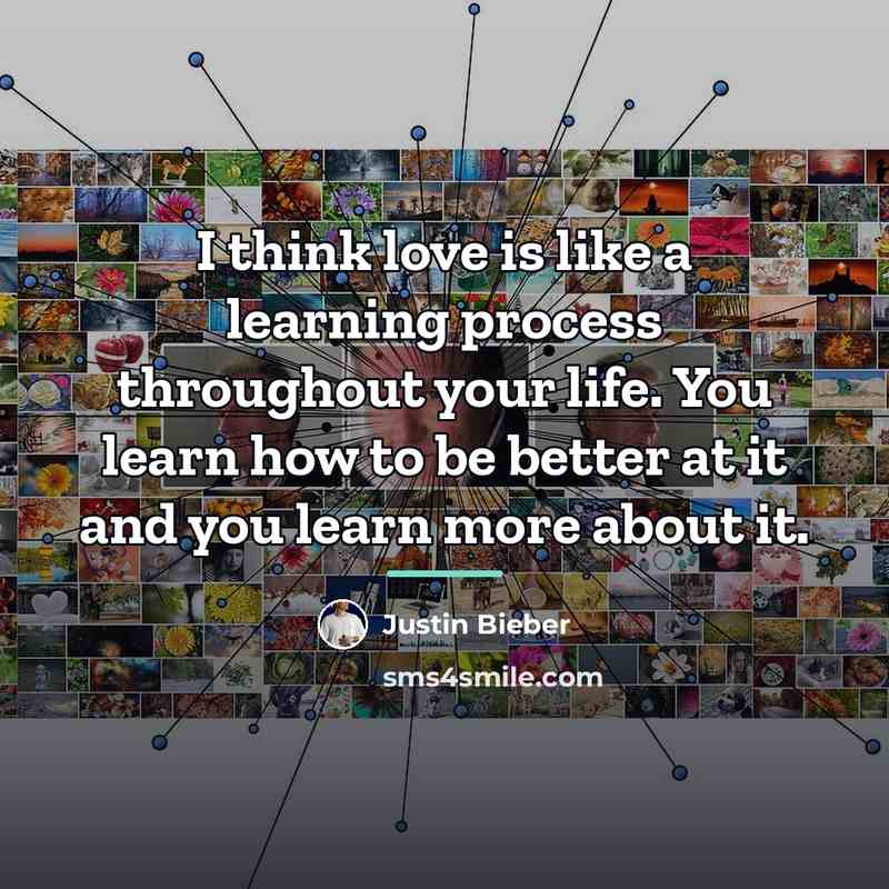 “I think love is like a learning process throughout your…” quote by Justin Bieber