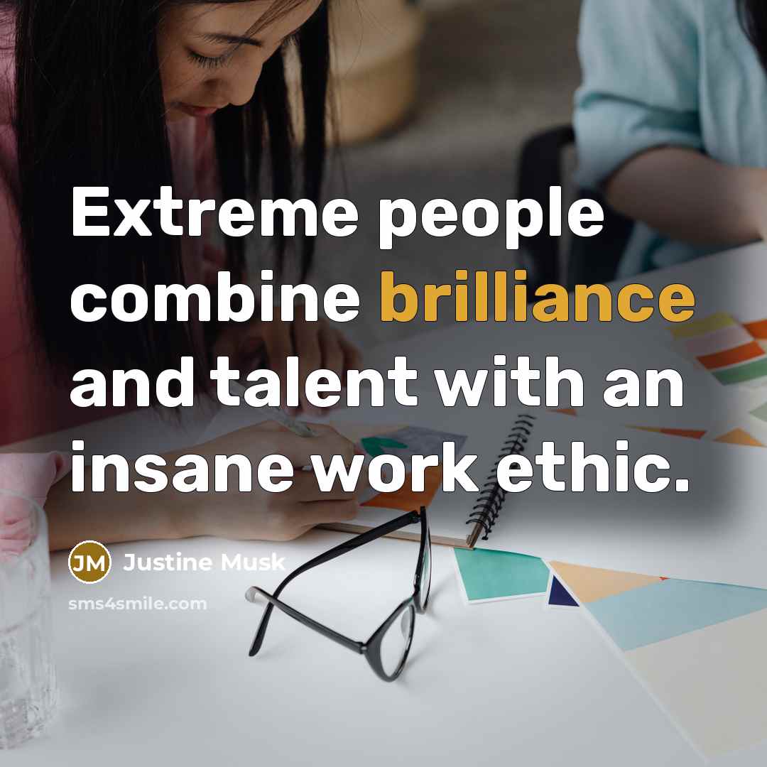 “Extreme people combine brilliance and talent with an insane work…” quote by Justine Musk