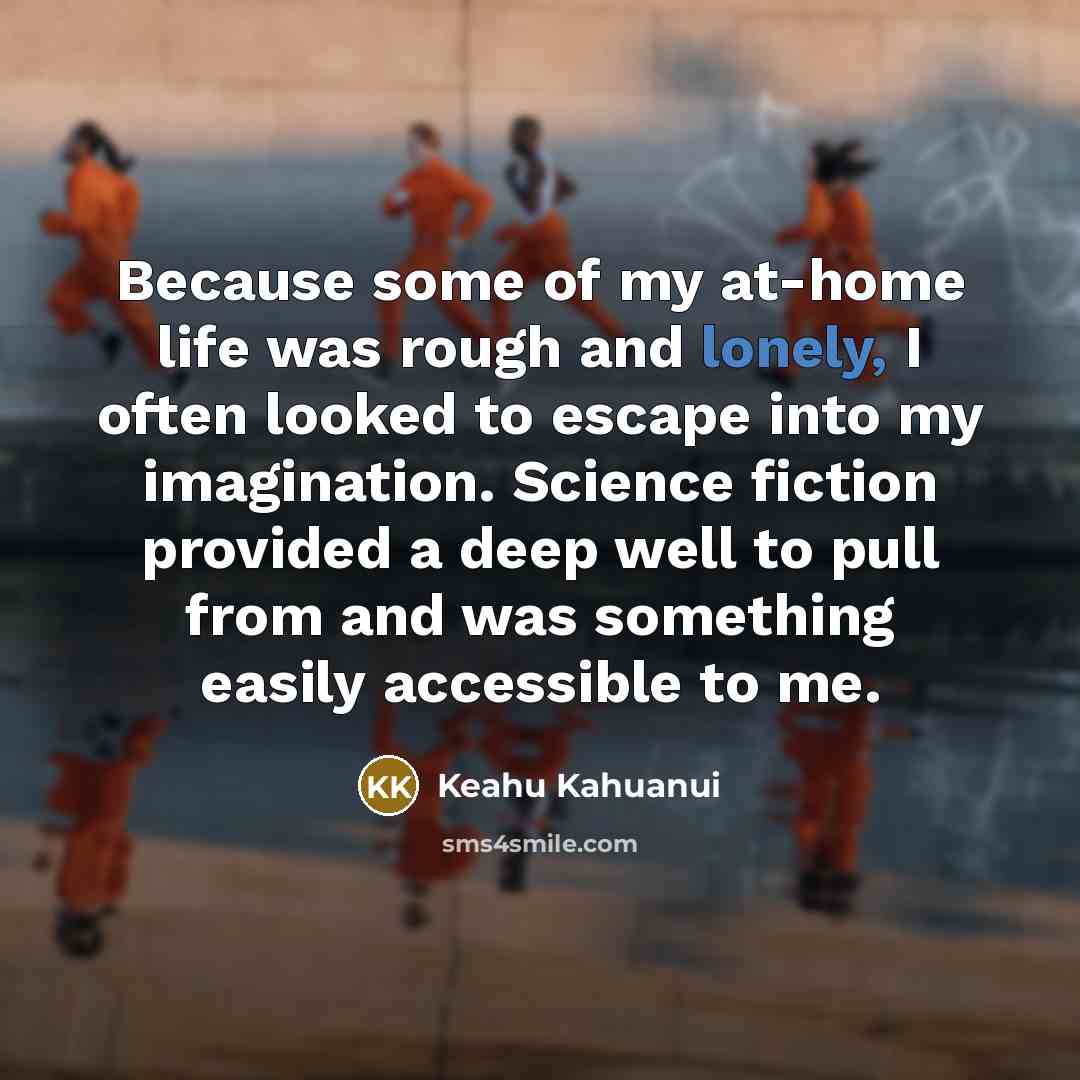 “Because some of my at-home life was rough and lonely,…” quote by Keahu Kahuanui