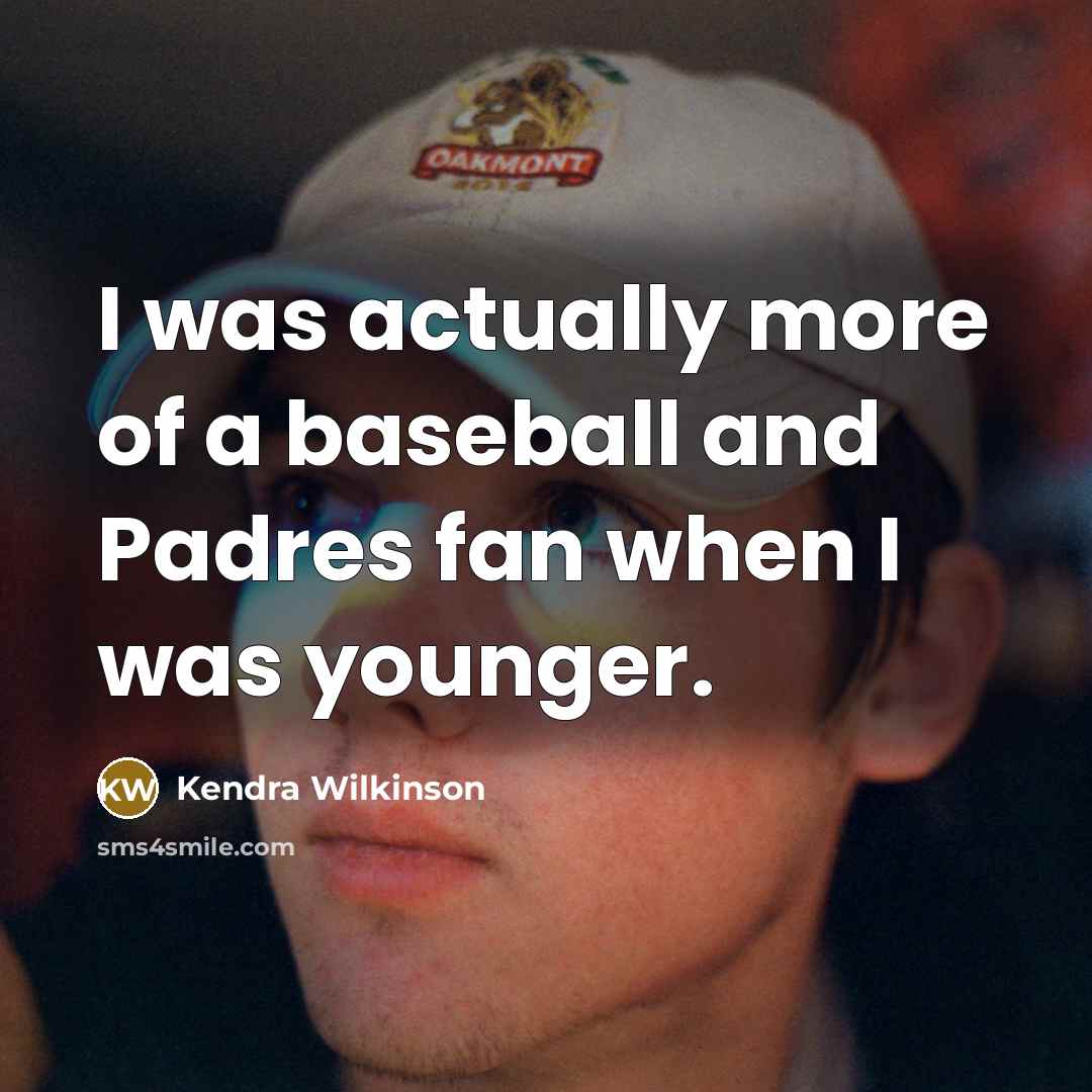 “I was actually more of a baseball and Padres fan…” quote by Kendra Wilkinson