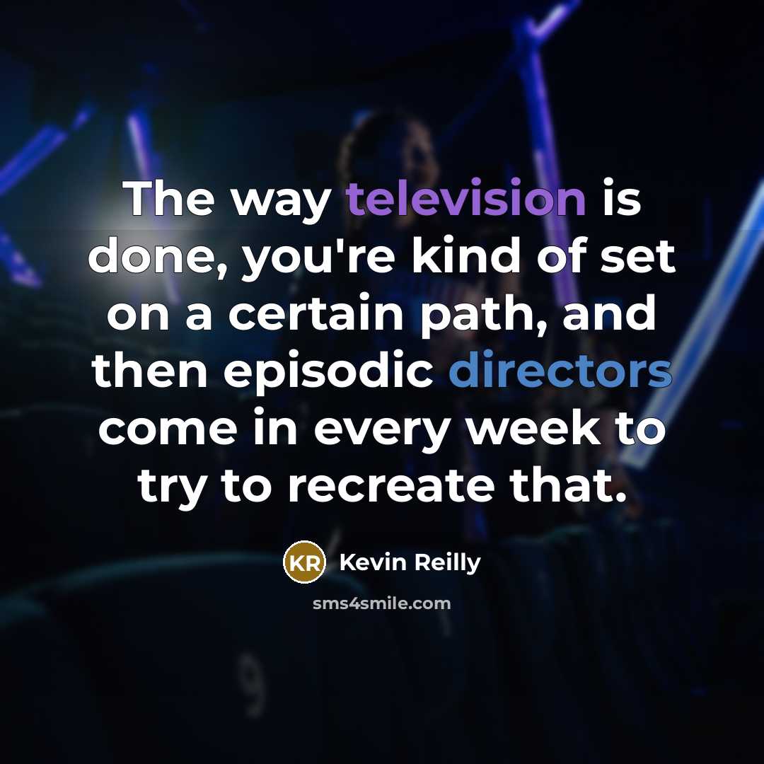 “The way television is done, you're kind of set on…” quote by Kevin Reilly