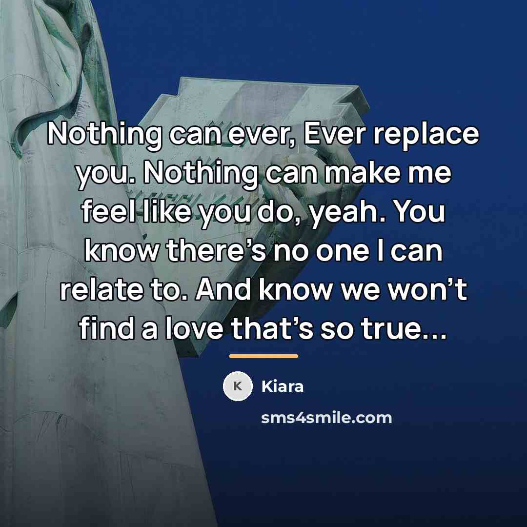 “Nothing can ever, Ever replace you. Nothing can make me…” quote by Kiara