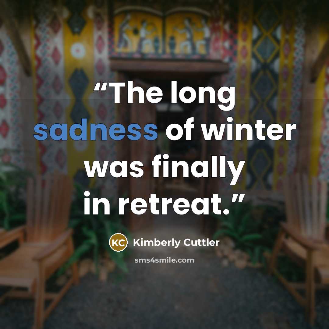 “The long sadness of winter was finally in retreat.” quote by Kimberly Cuttler