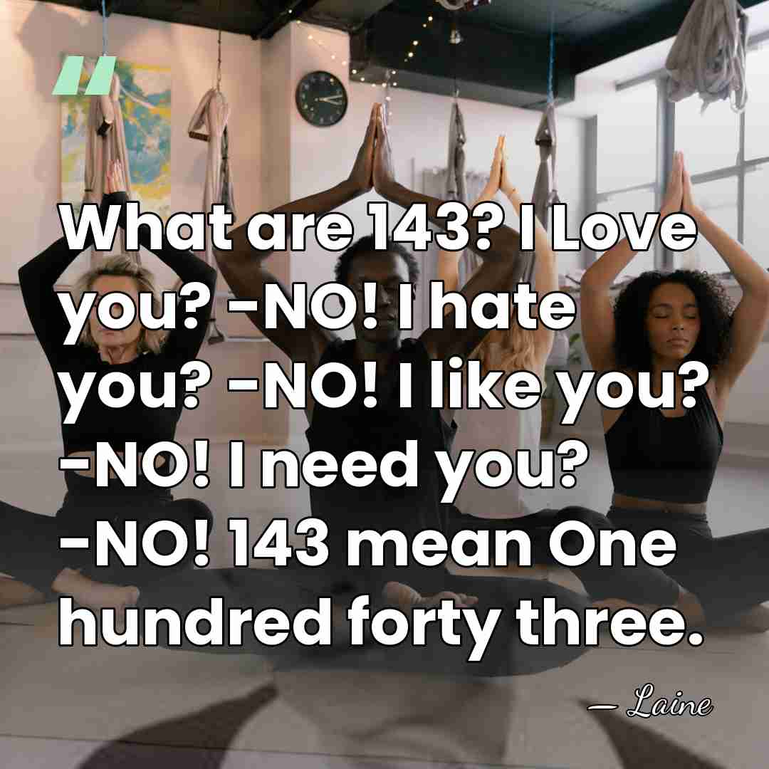 What are 143? I Love you? -NO! I hate you? -NO! I&hellip; - Laine