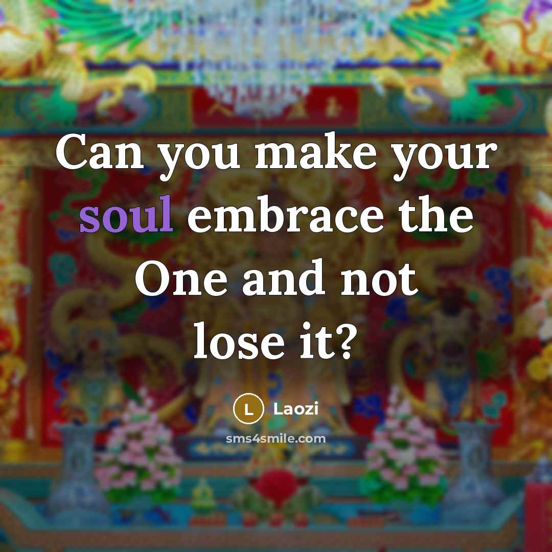 “Can you make your soul embrace the One and not…” quote by Laozi