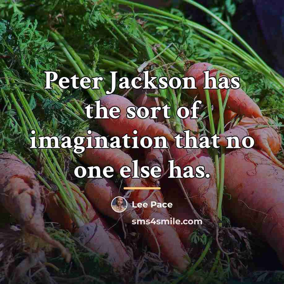 “Peter Jackson has the sort of imagination that no one…” quote by Lee Pace